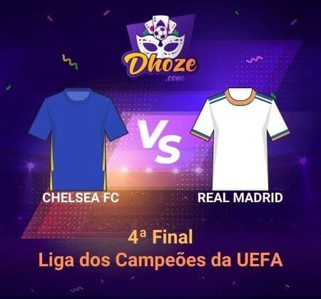 Chelsea FC x Real Madrid | Previsão de Dhoze para a Liga dos Campeões da UEFA – 4ª Final.