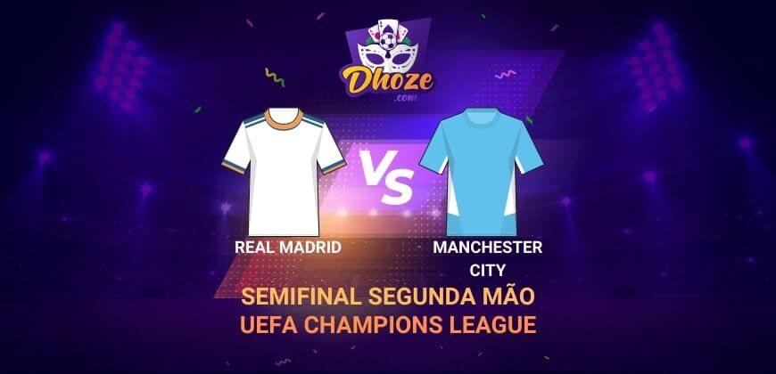 Real Madrid x Manchester City | Previsão da Dhoze para a UEFA Champions League – Semifinal segunda mão.